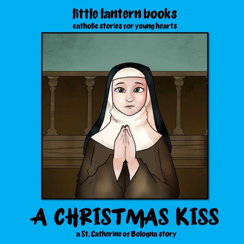 A Christmas Kiss: a Saint Catherine of Bologna story